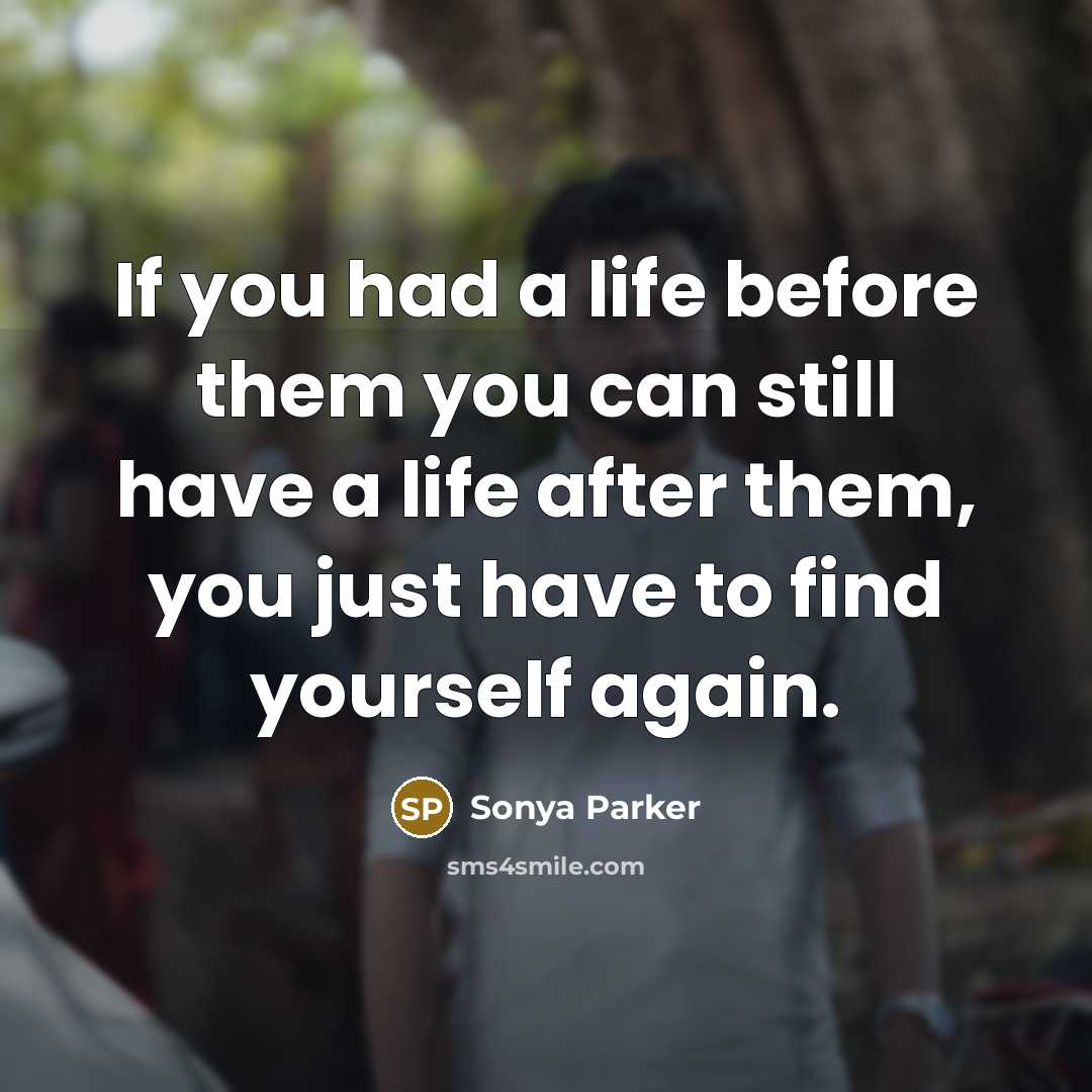 “If you had a life before them you can still…” quote by Sonya Parker