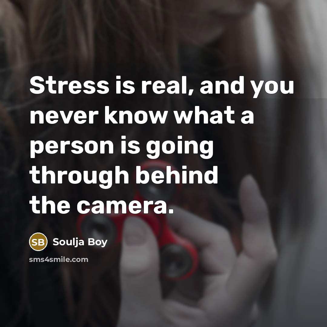 “Stress is real, and you never know what a person…” quote by Soulja Boy
