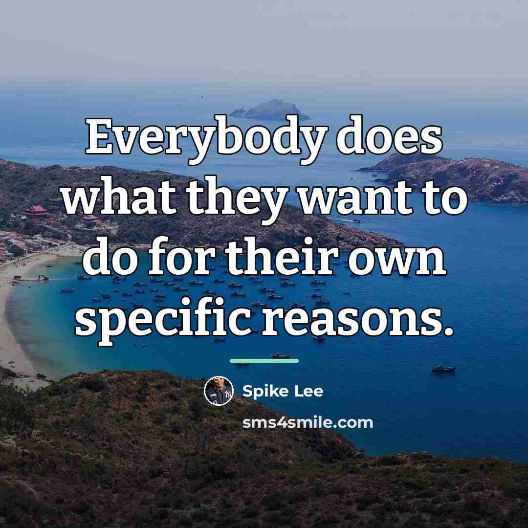 “Everybody does what they want to do for their own…” quote by Spike Lee
