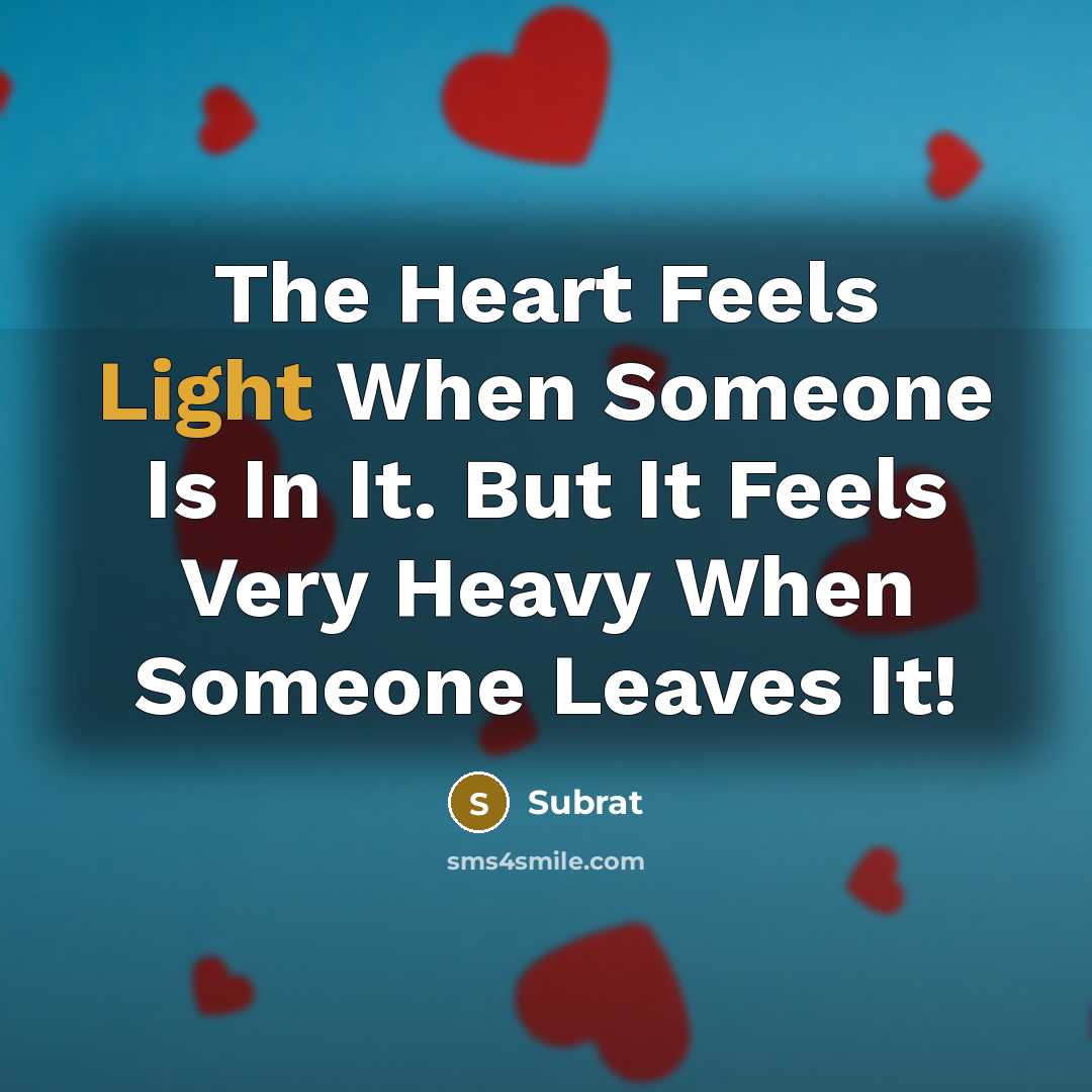 “The Heart Feels Light When Someone Is In It. But It Feels Very Heavy When Someone Leaves It!” quote by Subrat