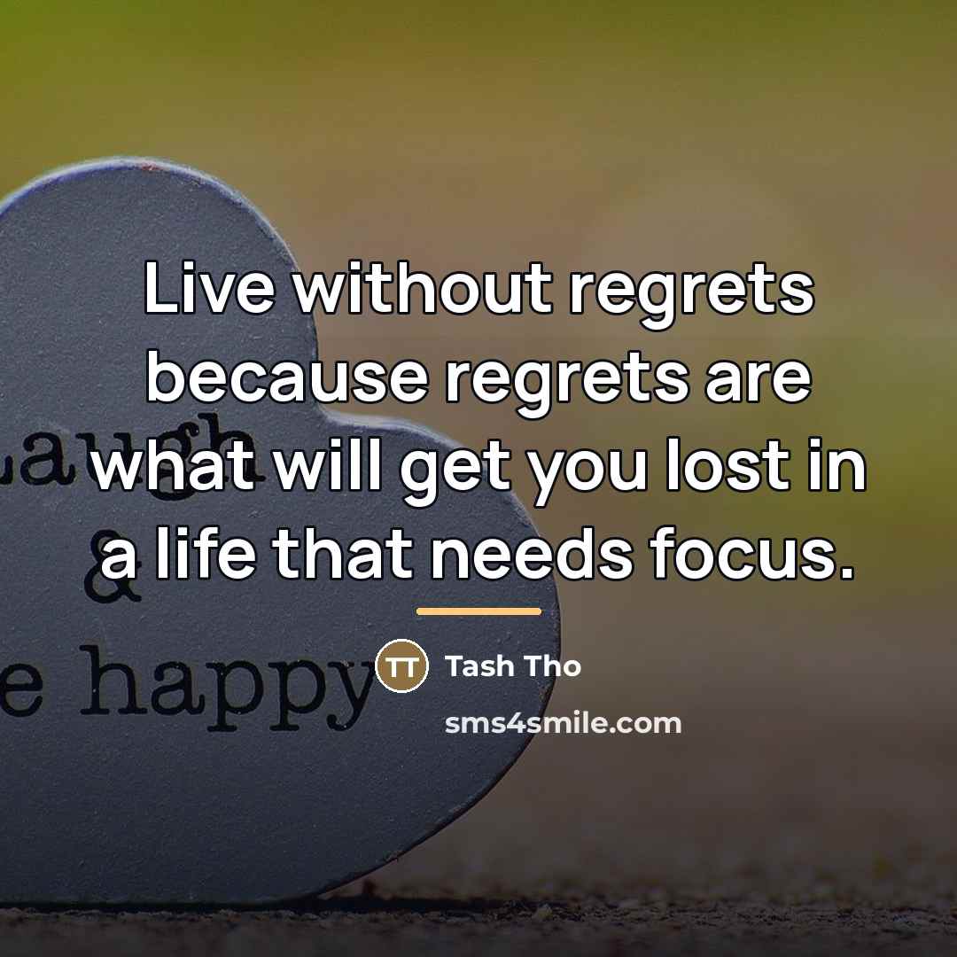 “Live without regrets because regrets are what will get you…” quote by Tash Tho