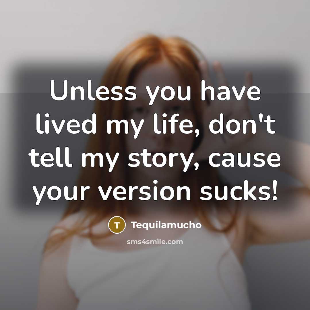 “Unless you have lived my life, don't tell my story,…” quote by Tequilamucho