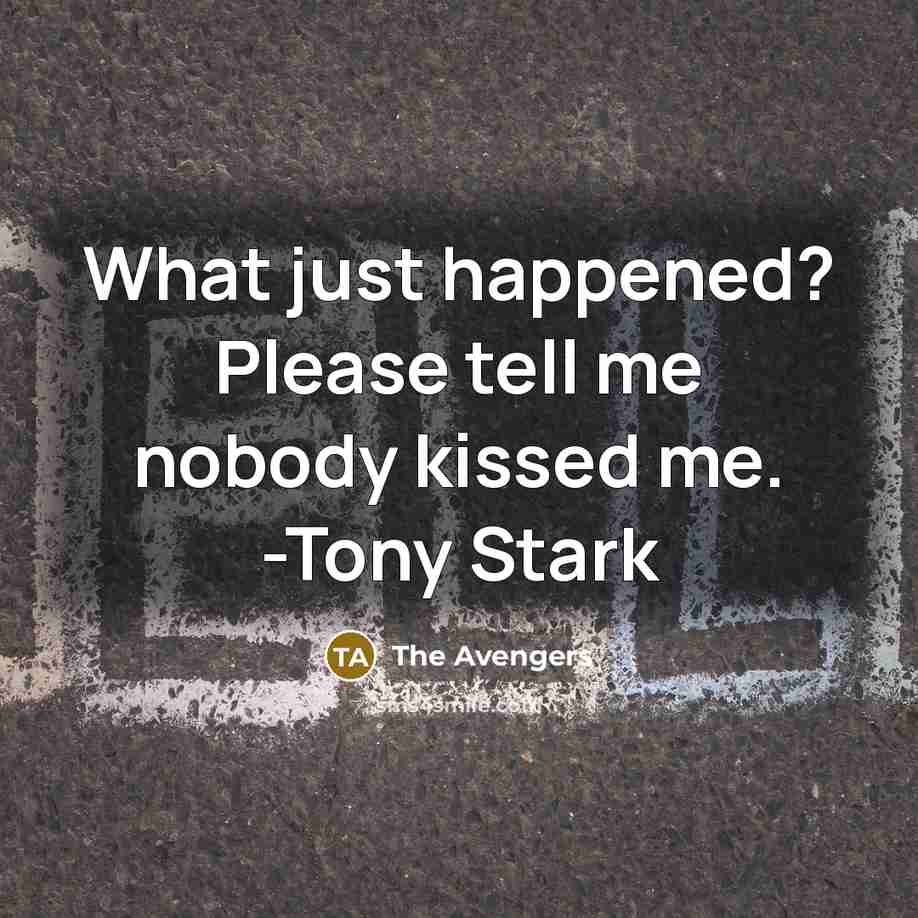 “What just happened? Please tell me nobody kissed me. -Tony Stark” quote by The Avengers