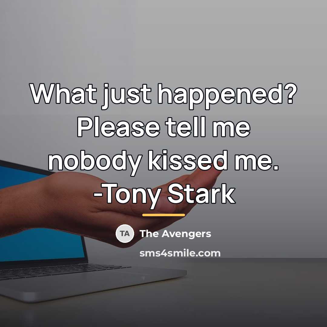 “What just happened? Please tell me nobody kissed me. -Tony…” quote by The Avengers