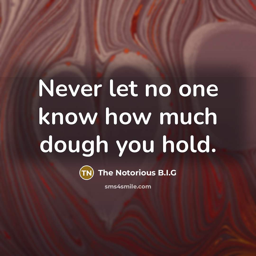 “Never let no one know how much dough you hold.…” quote by The Notorious B.I.G