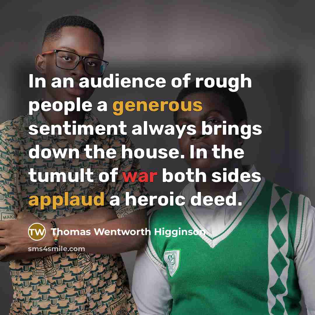“In an audience of rough people a generous sentiment always…” quote by Thomas Wentworth Higginson