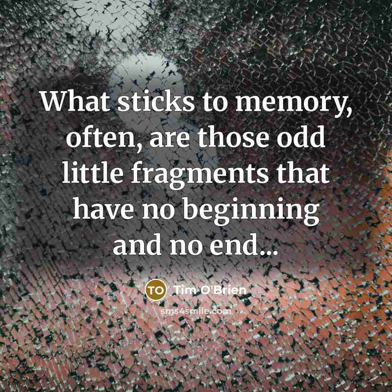 “What sticks to memory, often, are those odd little fragments…” quote by Tim O'Brien