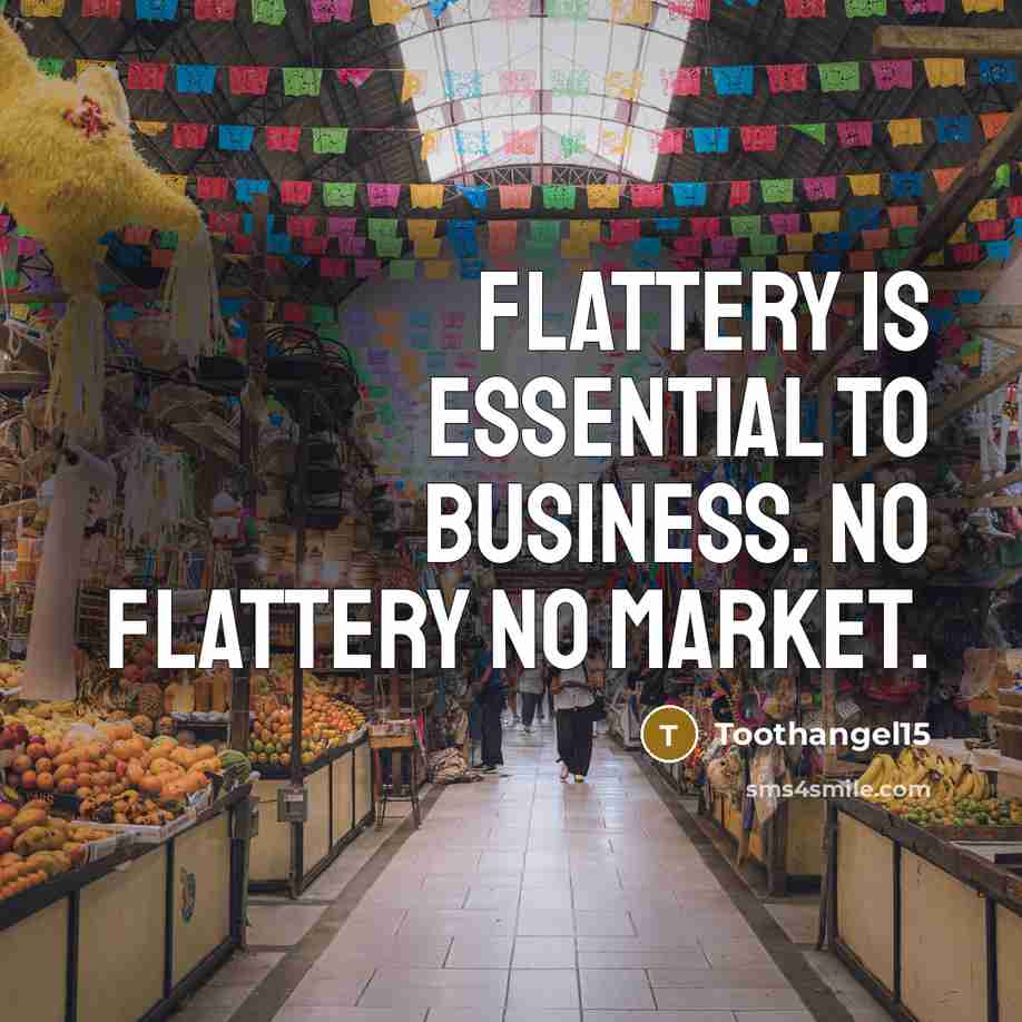 “Flattery is essential to business. No flattery no market.…” quote by Toothangel15