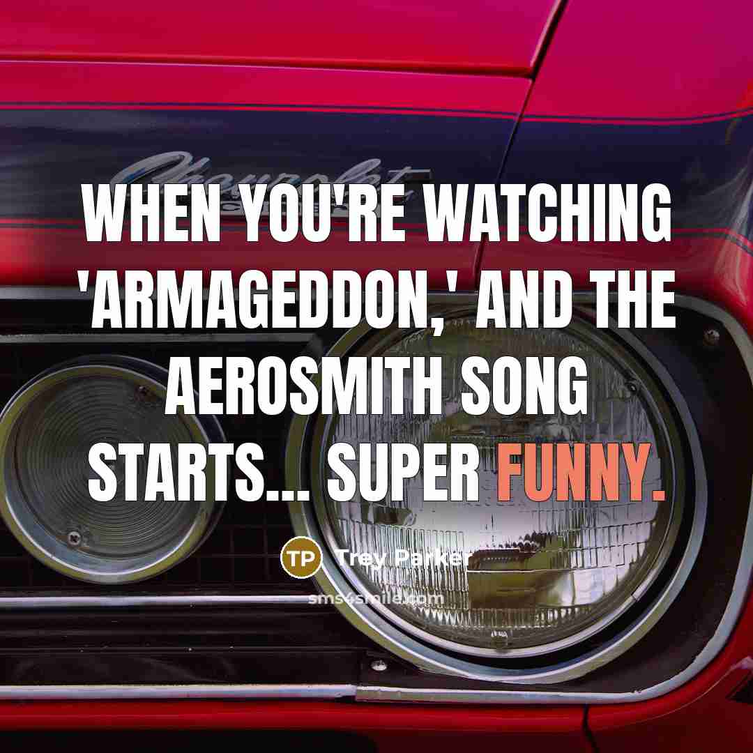 “When you're watching 'Armageddon,' and the Aerosmith song starts... Super…” quote by Trey Parker