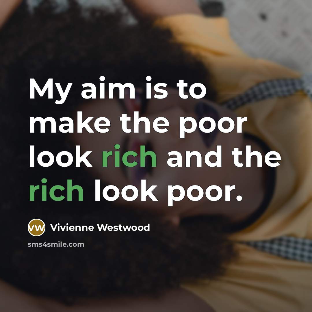 “My aim is to make the poor look rich and…” quote by Vivienne Westwood