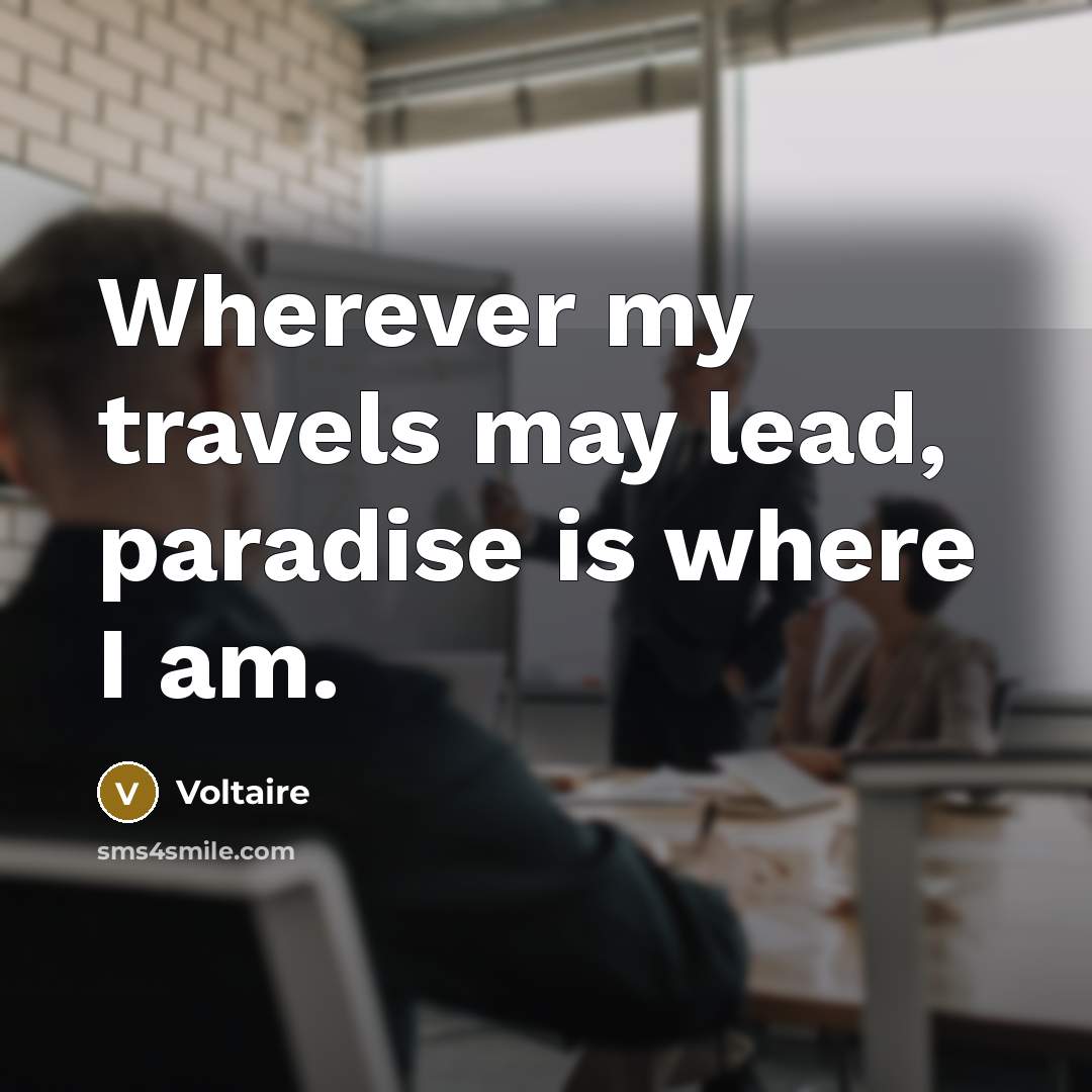 “Wherever my travels may lead, paradise is where I am.…” quote by Voltaire