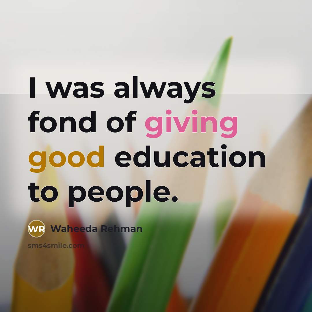 “I was always fond of giving good education to people.…” quote by Waheeda Rehman