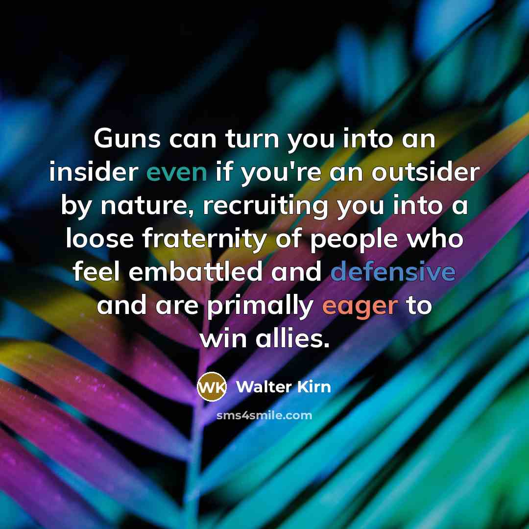 “Guns can turn you into an insider even if you're…” quote by Walter Kirn