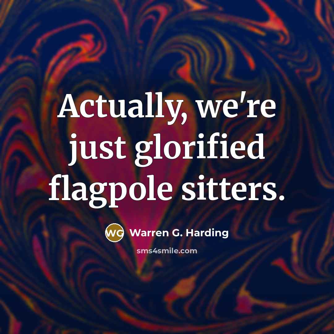 “Actually, we're just glorified flagpole sitters.…” quote by Warren G. Harding