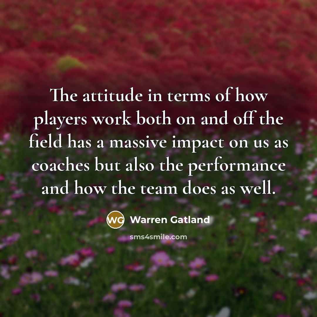 “The attitude in terms of how players work both on…” quote by Warren Gatland