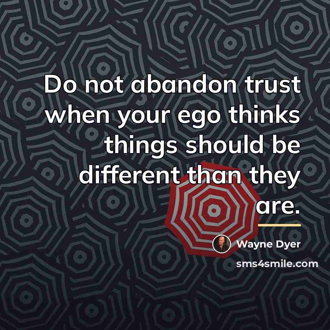 “Do not abandon trust when your ego thinks things should…” quote by Wayne Dyer