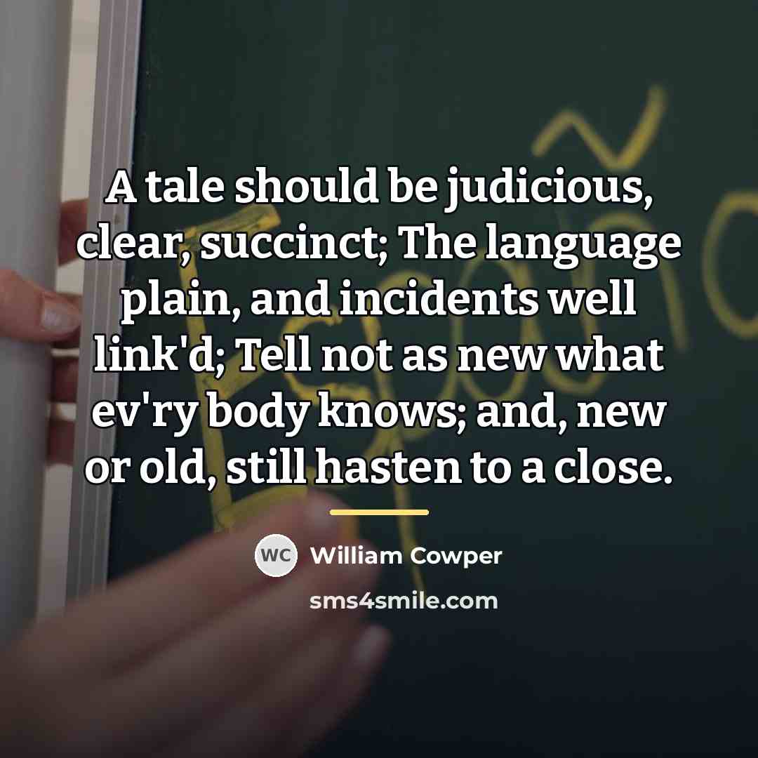 “A tale should be judicious, clear, succinct; The language plain,…” quote by William Cowper
