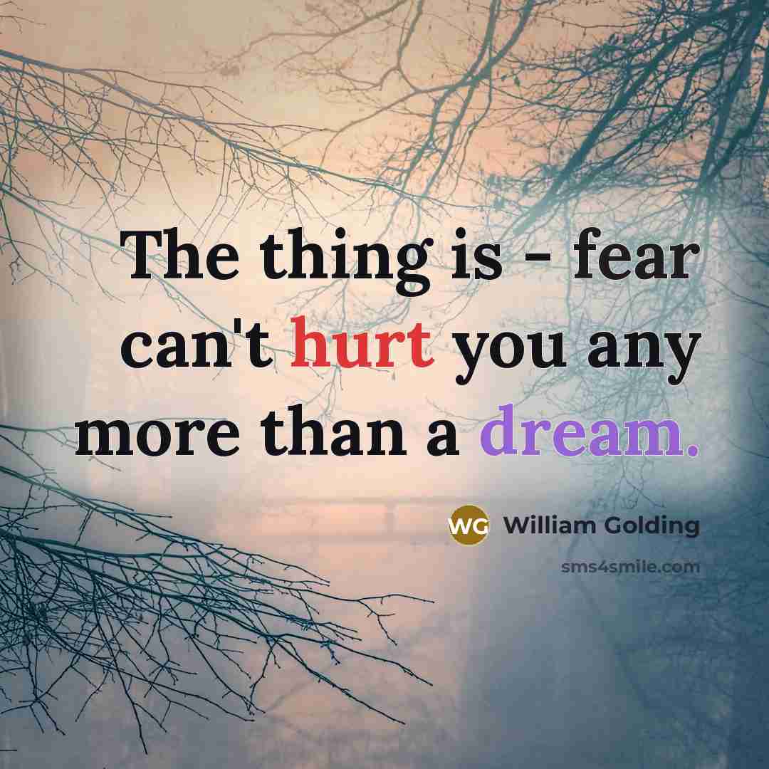 “The thing is - fear can't hurt you any more…” quote by William Golding