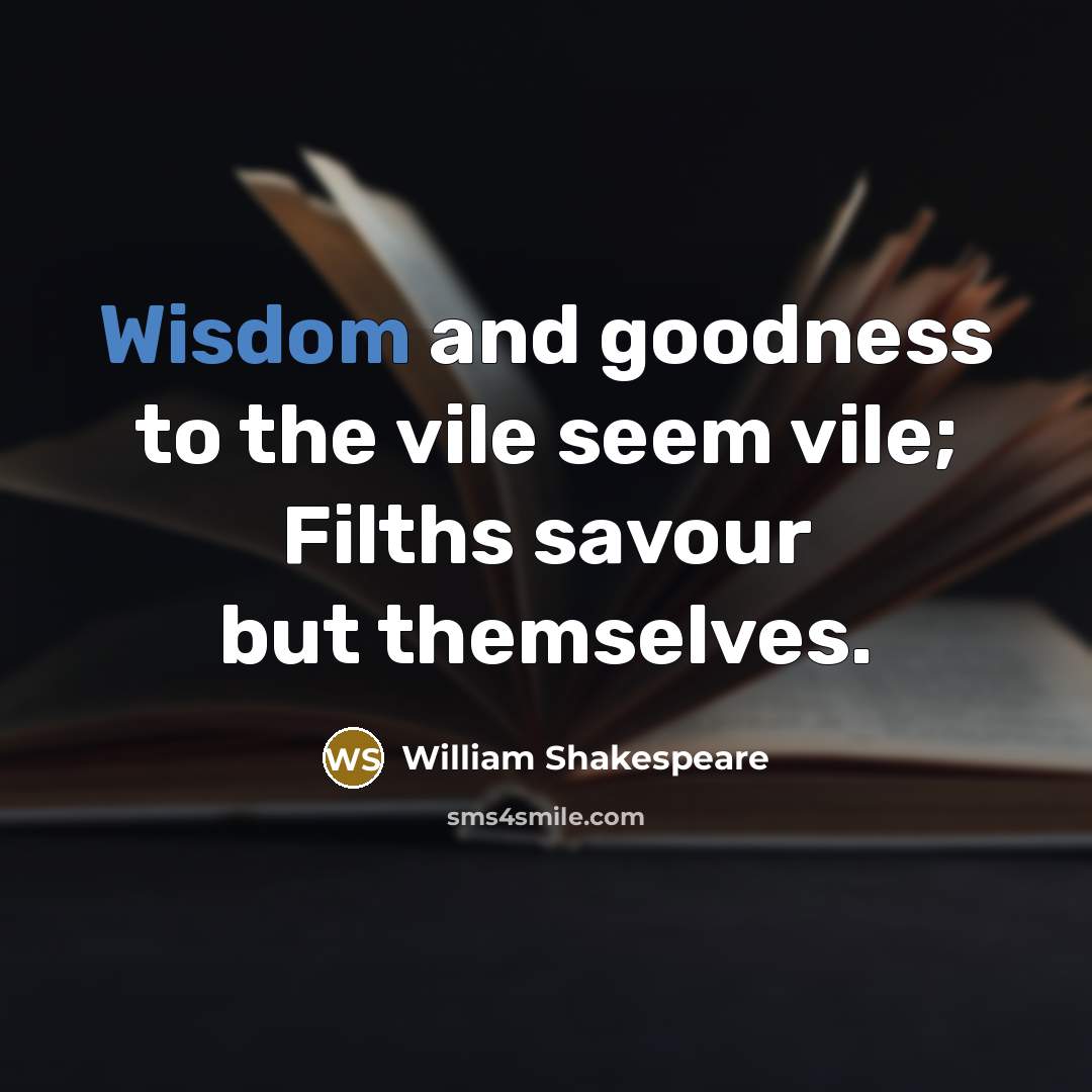 “Wisdom and goodness to the vile seem vile; Filths savour…” quote by William Shakespeare
