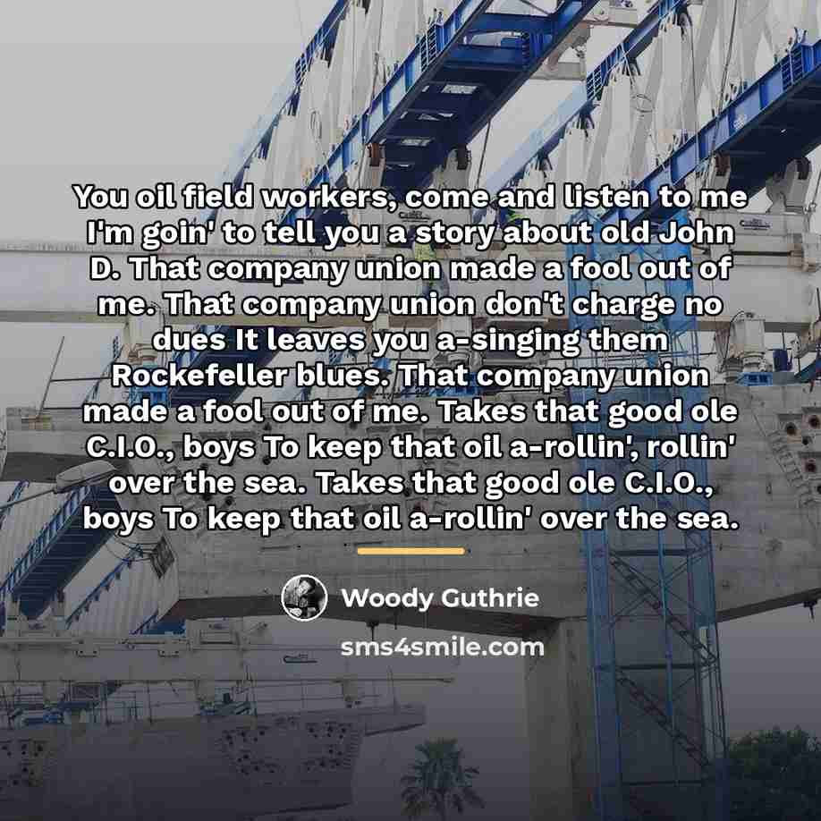 “You oil field workers, come and listen to me I'm…” quote by Woody Guthrie