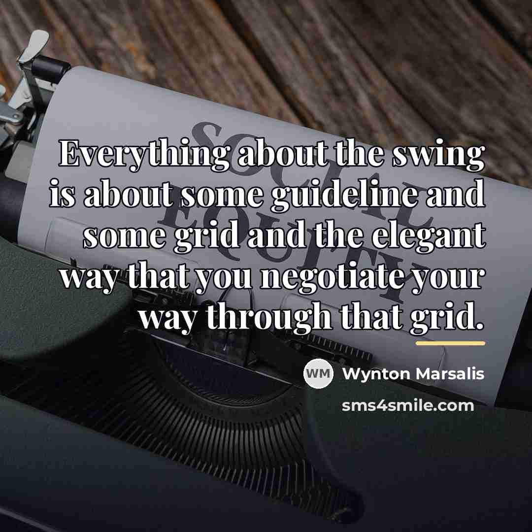 “Everything about the swing is about some guideline and some…” quote by Wynton Marsalis