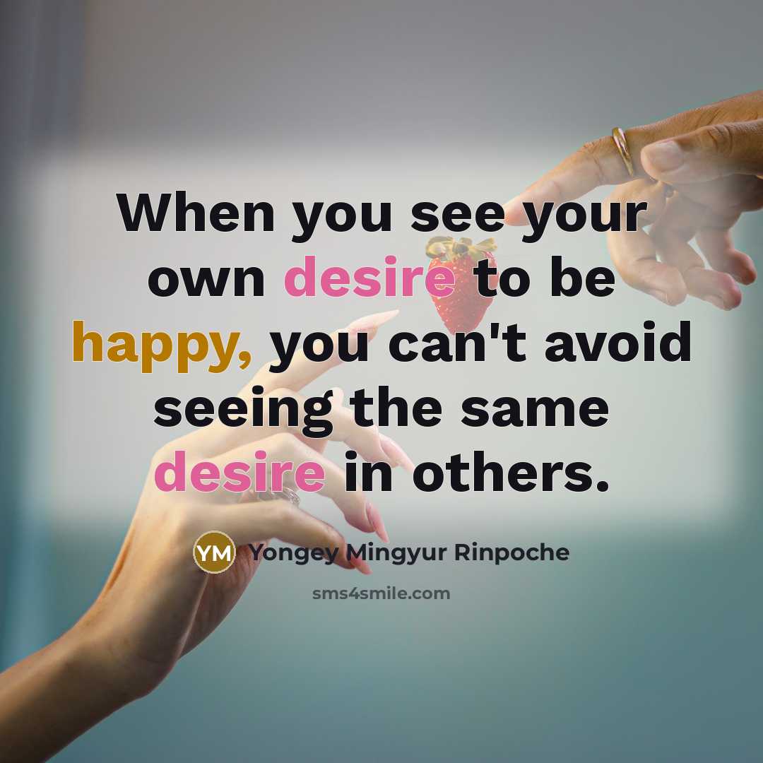 “When you see your own desire to be happy, you…” quote by Yongey Mingyur Rinpoche