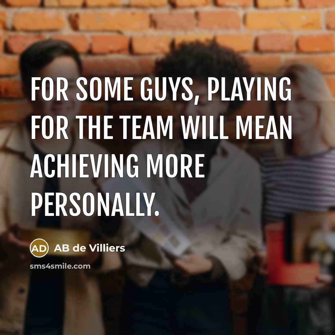 “For some guys, playing for the team will mean achieving…” quote by AB de Villiers