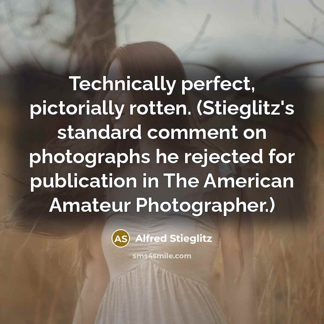 “Technically perfect, pictorially rotten. (Stieglitz's standard comment on photographs he…” quote by Alfred Stieglitz