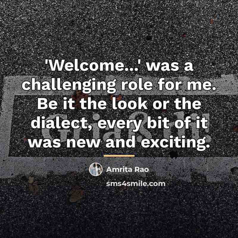 “'Welcome...' was a challenging role for me. Be it the…” quote by Amrita Rao