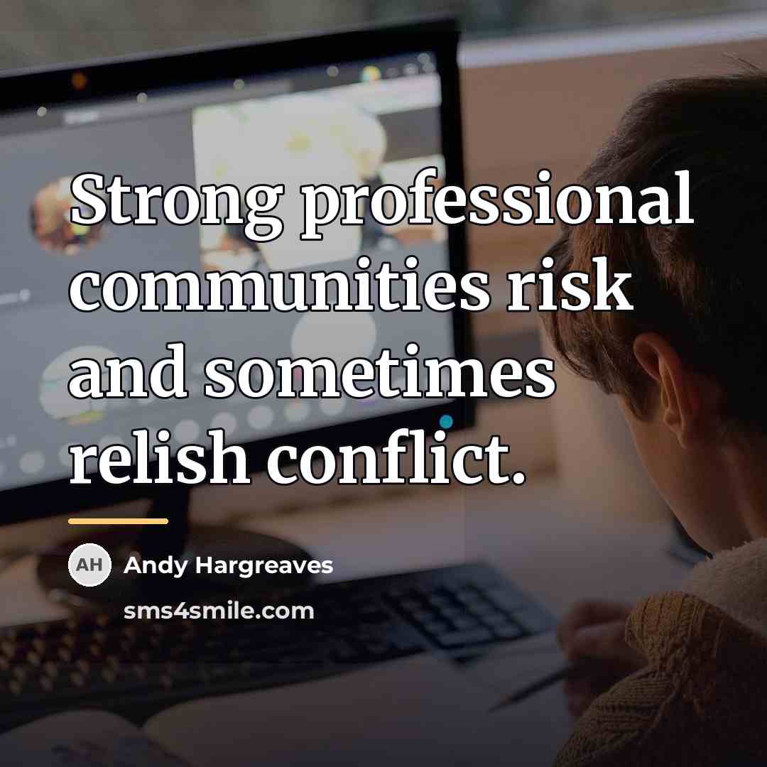 “Strong professional communities risk and sometimes relish conflict.…” quote by Andy Hargreaves