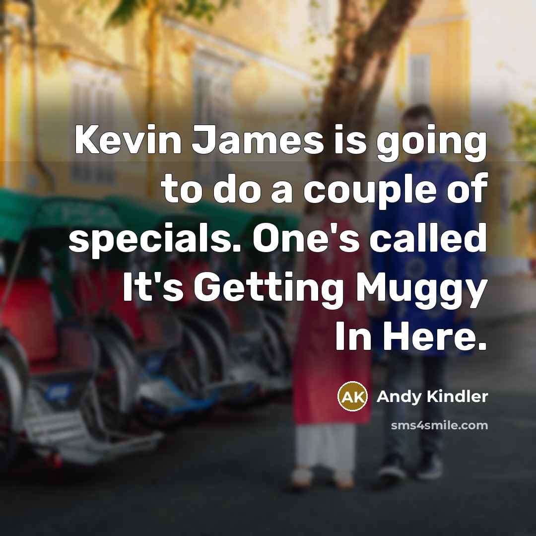 “Kevin James is going to do a couple of specials.…” quote by Andy Kindler