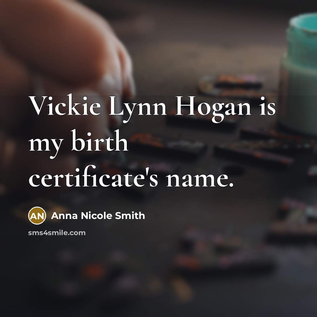 “Vickie Lynn Hogan is my birth certificate's name.…” quote by Anna Nicole Smith