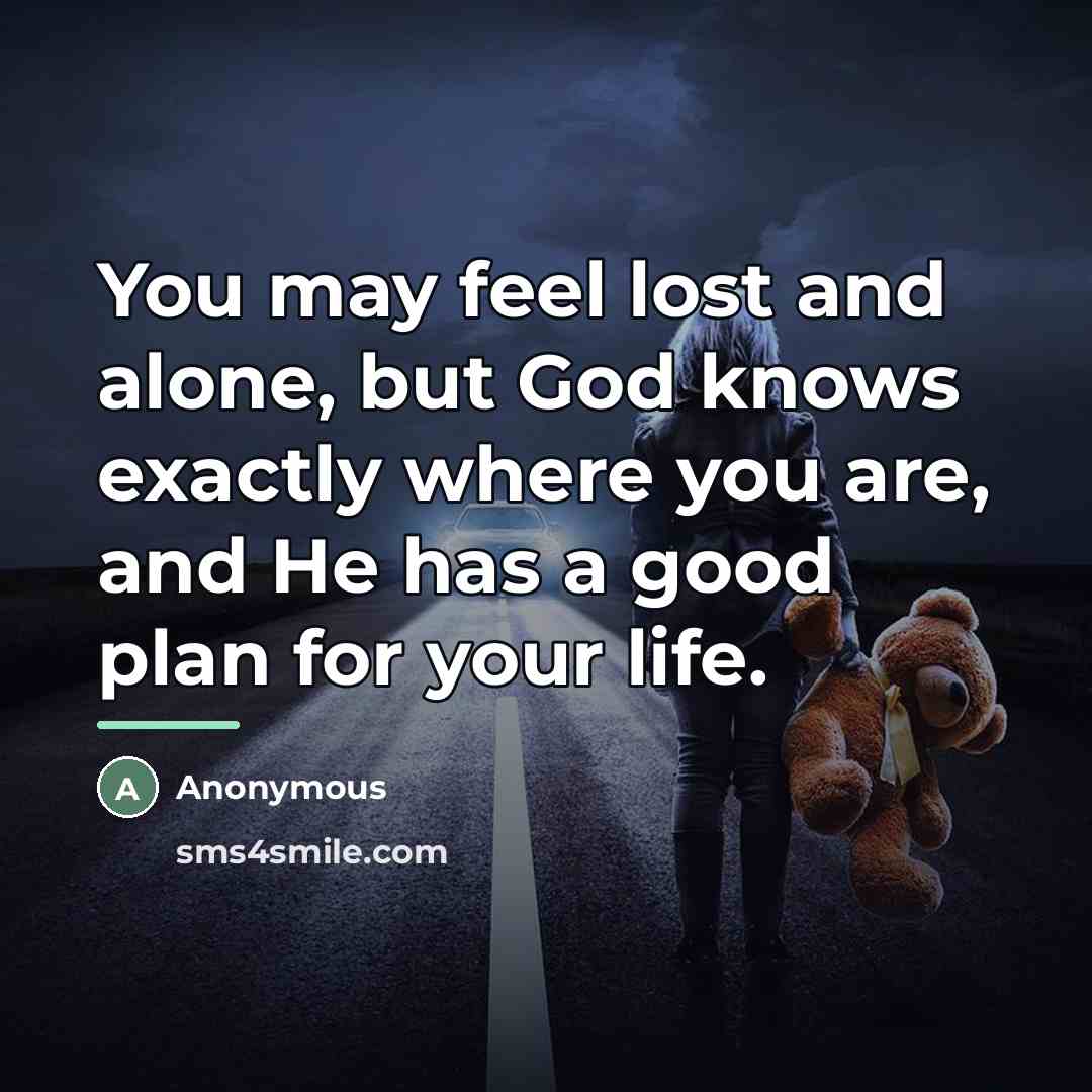 “You may feel lost and alone, but God knows exactly…” quote by Anonymous