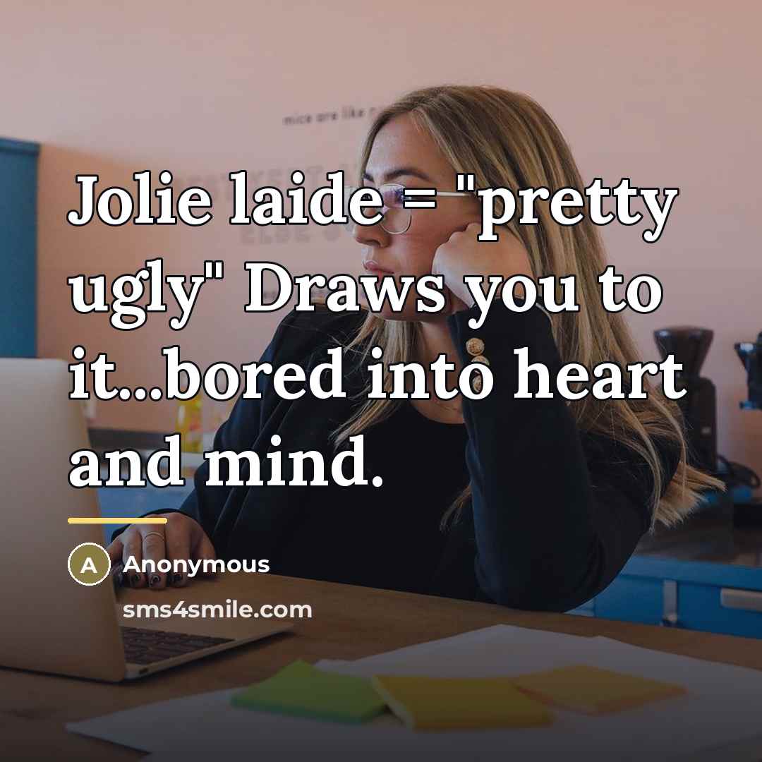 “Jolie laide = "pretty ugly" Draws you to it...bored into…” quote by Anonymous
