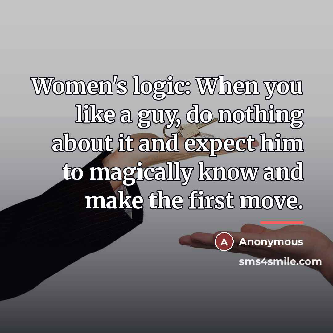 “Women's logic: When you like a guy, do nothing about…” quote by Anonymous