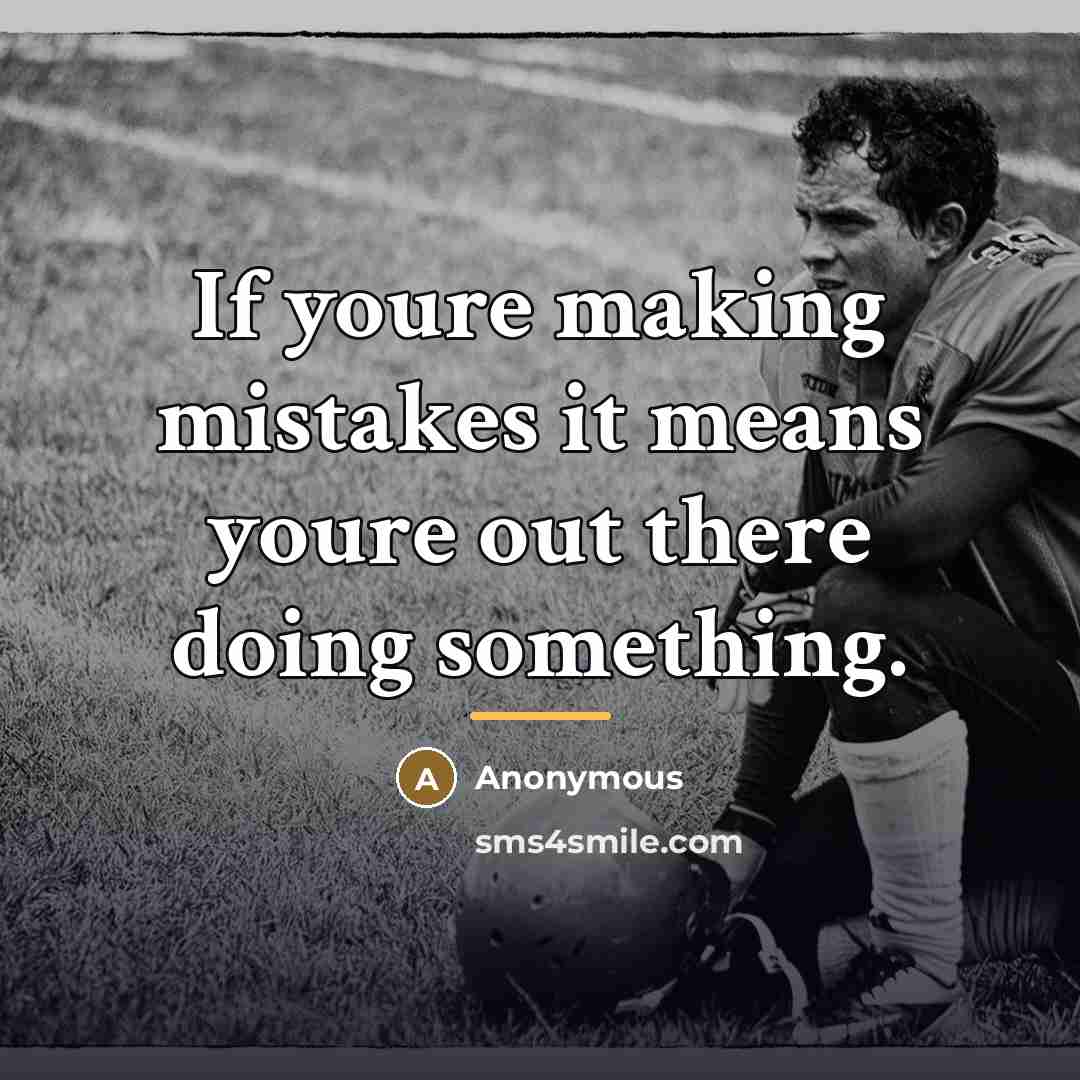 “If youre making mistakes it means youre out there doing…” quote by Anonymous