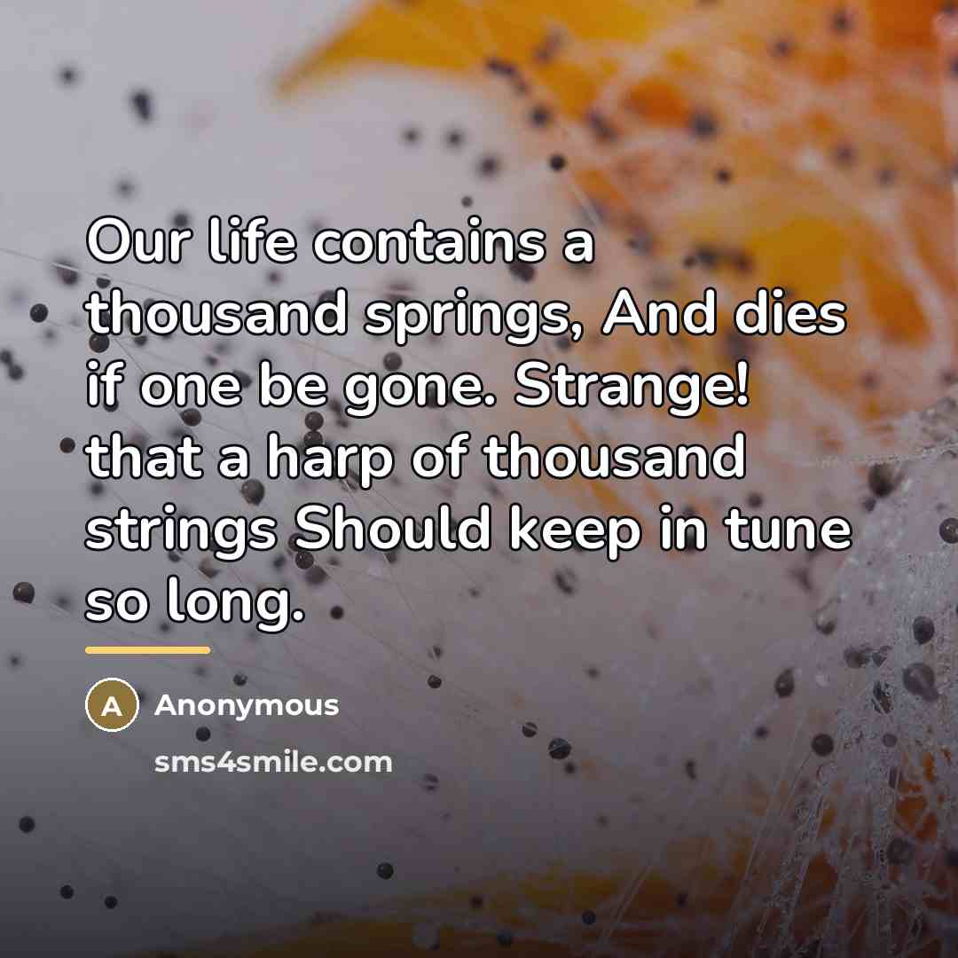 “Our life contains a thousand springs, And dies if one…” quote by Anonymous
