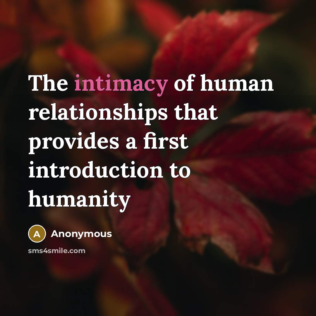 “The intimacy of human relationships that provides a first introduction to humanity” quote by Anonymous