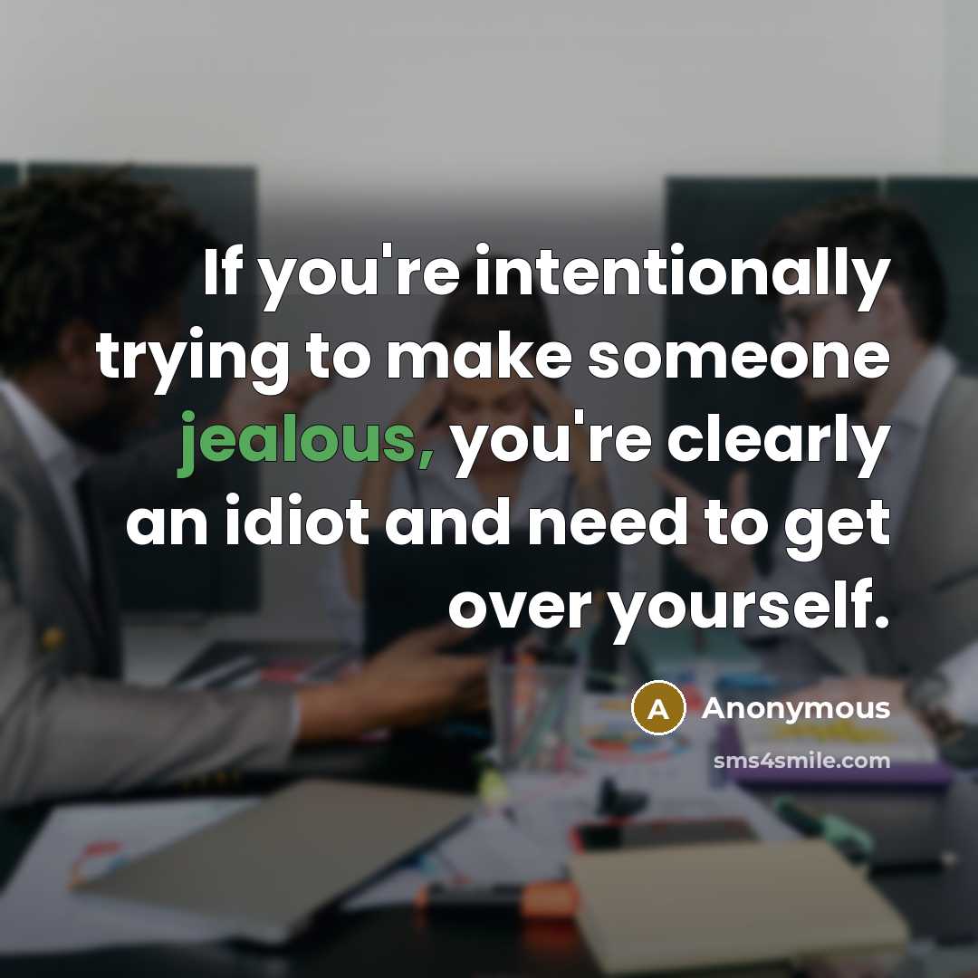 “If you're intentionally trying to make someone jealous, you're clearly…” quote by Anonymous