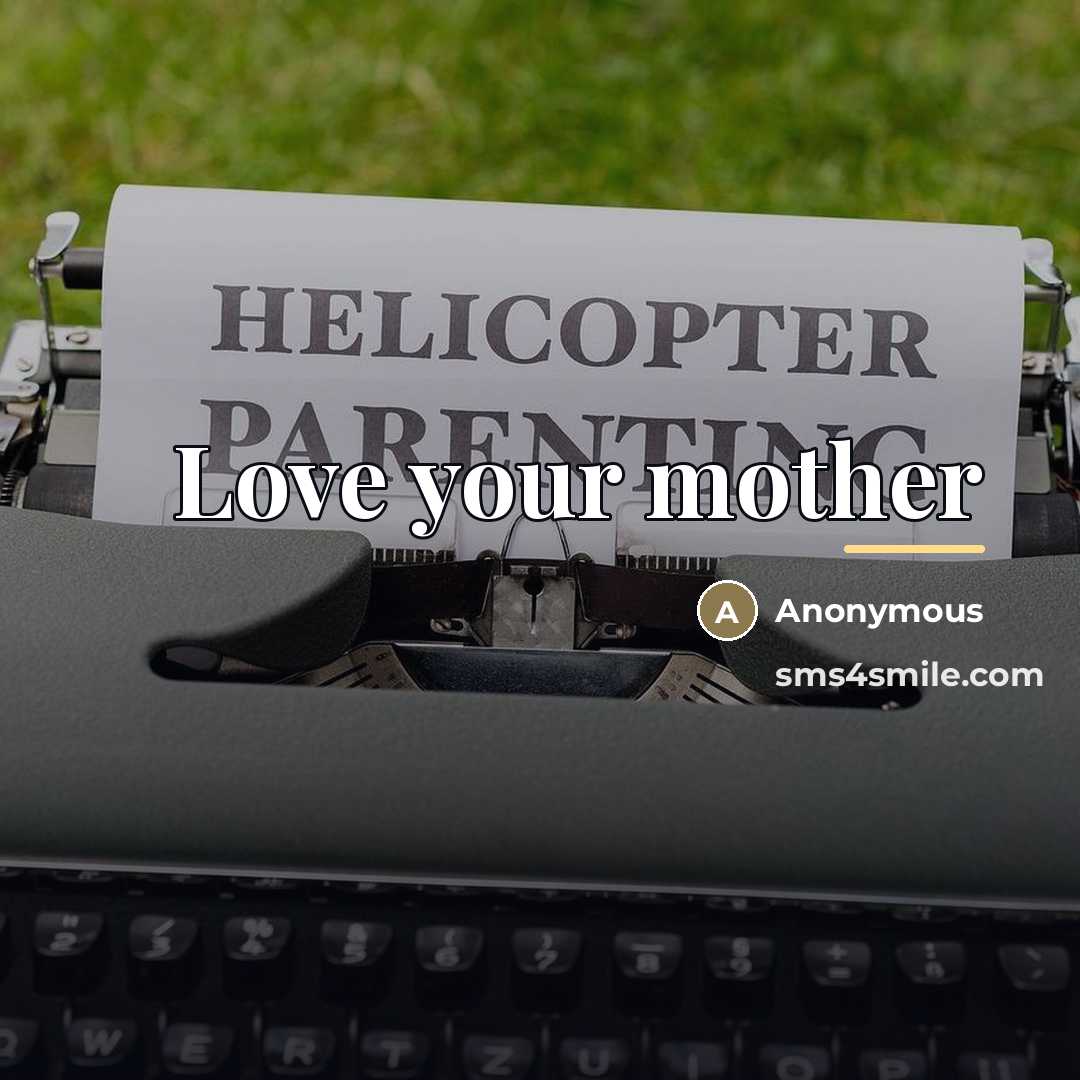 “Love your mother…” quote by Anonymous
