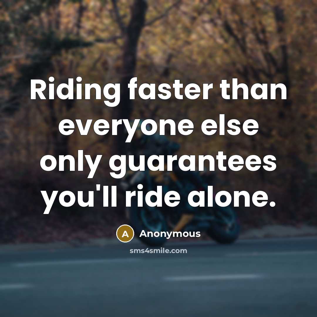 “Riding faster than everyone else only guarantees you'll ride alone.…” quote by Anonymous