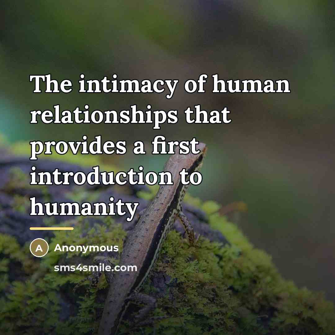“The intimacy of human relationships that provides a first introduction…” quote by Anonymous