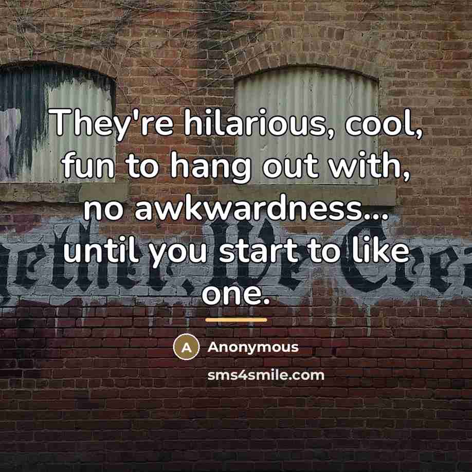 “They're hilarious, cool, fun to hang out with, no awkwardness...…” quote by Anonymous