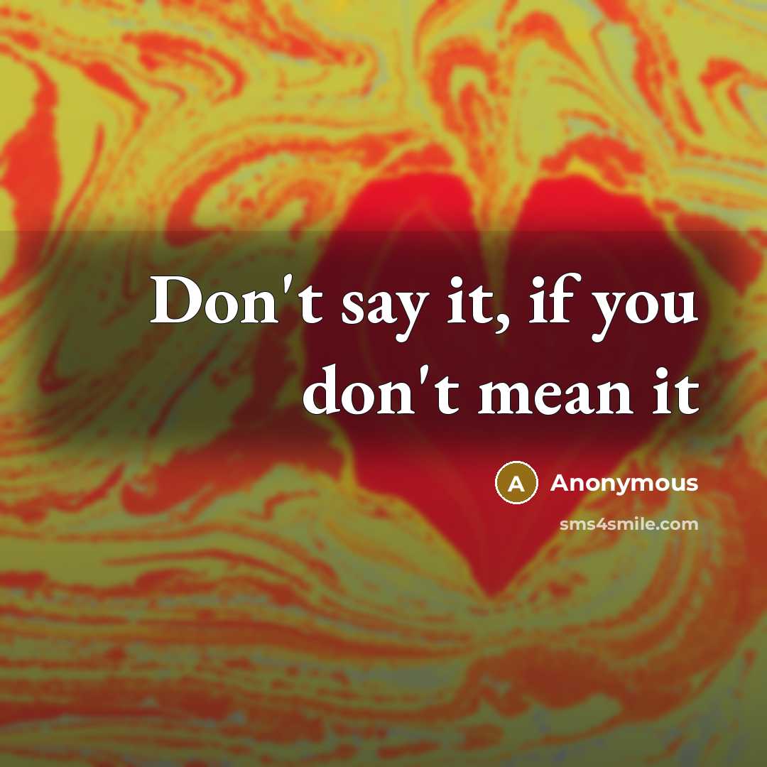 “Don't say it, if you don't mean it…” quote by Anonymous