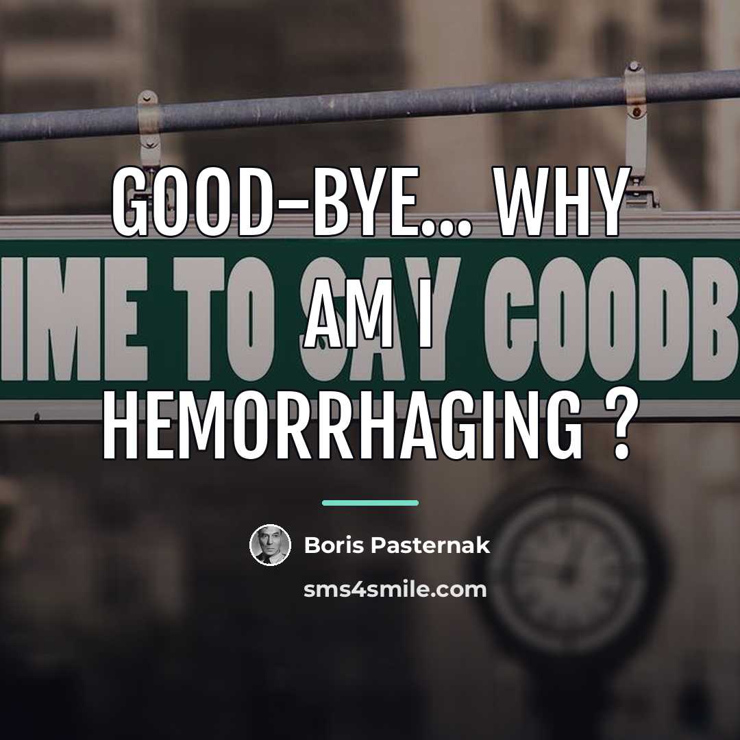 “Good-bye... why am I hemorrhaging ?…” quote by Boris Pasternak