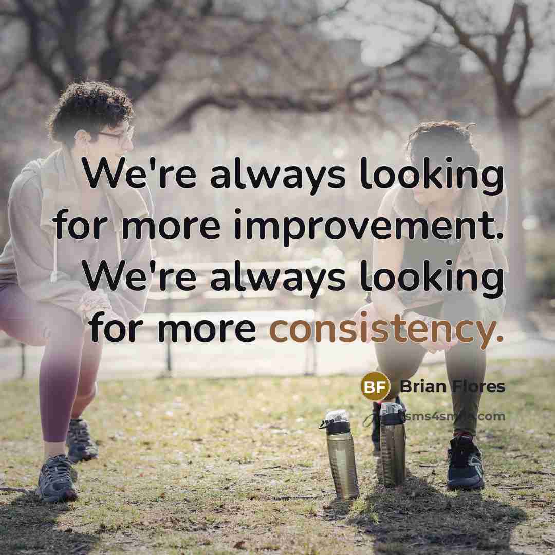 “We're always looking for more improvement. We're always looking for…” quote by Brian Flores