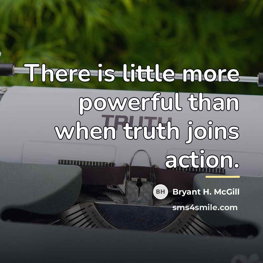 “There is little more powerful than when truth joins action.…” quote by Bryant H. McGill