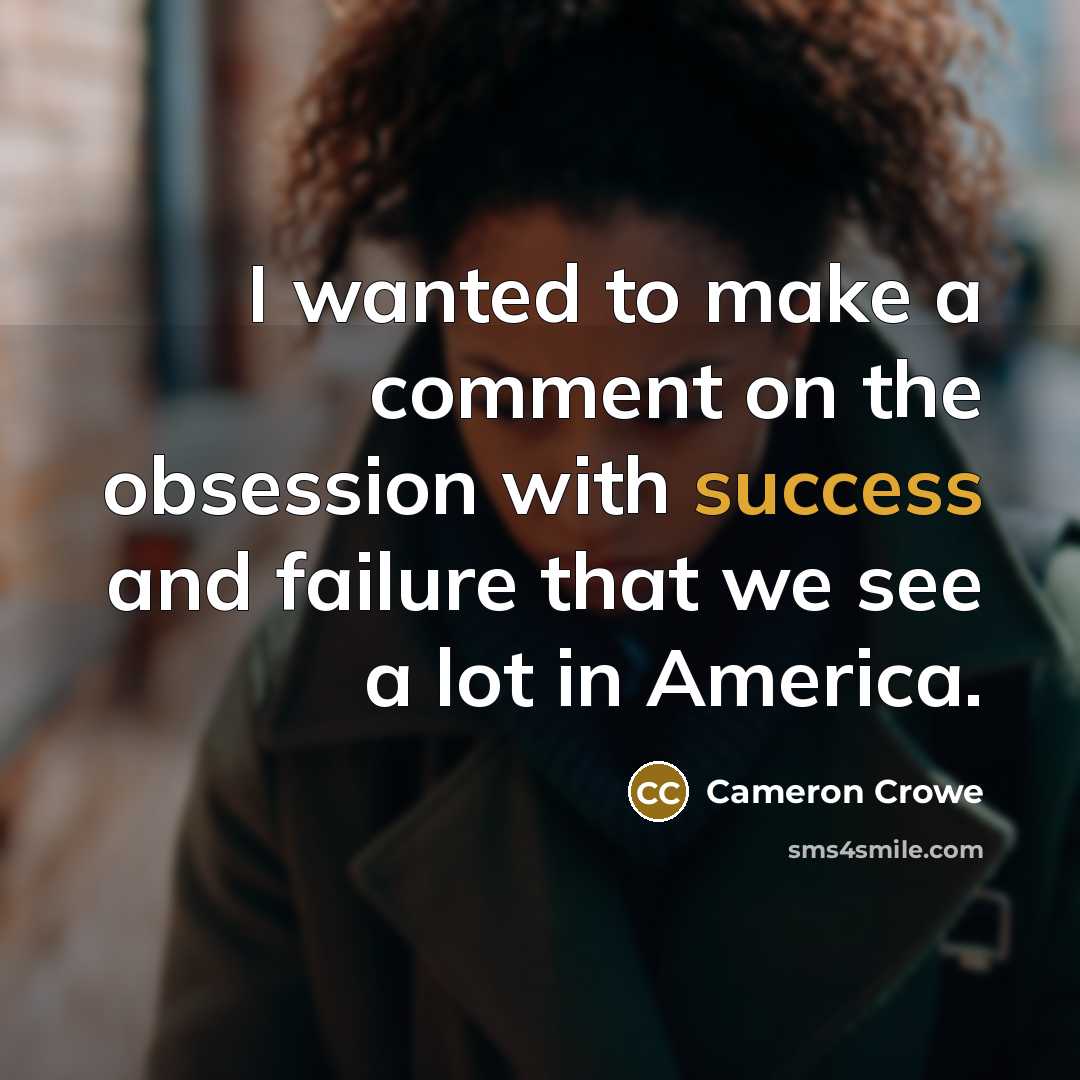 “I wanted to make a comment on the obsession with…” quote by Cameron Crowe