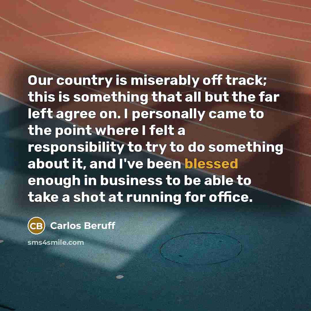 “Our country is miserably off track; this is something that…” quote by Carlos Beruff