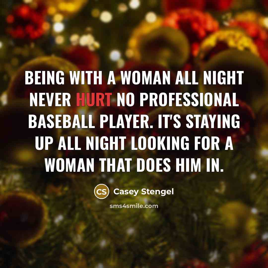 “Being with a woman all night never hurt no professional…” quote by Casey Stengel